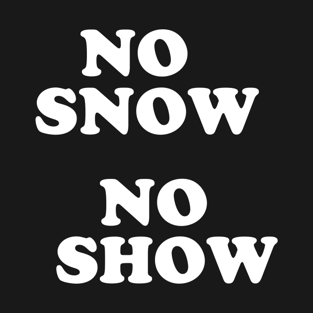 NO SNOW NO SHOW No Snow No Show TShirt TeePublic