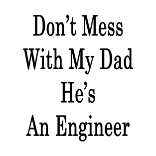 Don't Mess With My Dad He's An Engineer T-Shirt