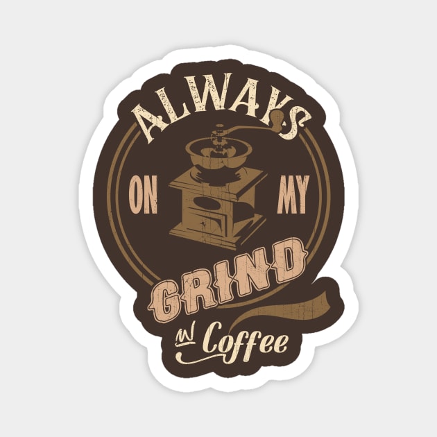 Always on my Grind for Coffee Lovers Magnet by KennefRiggles