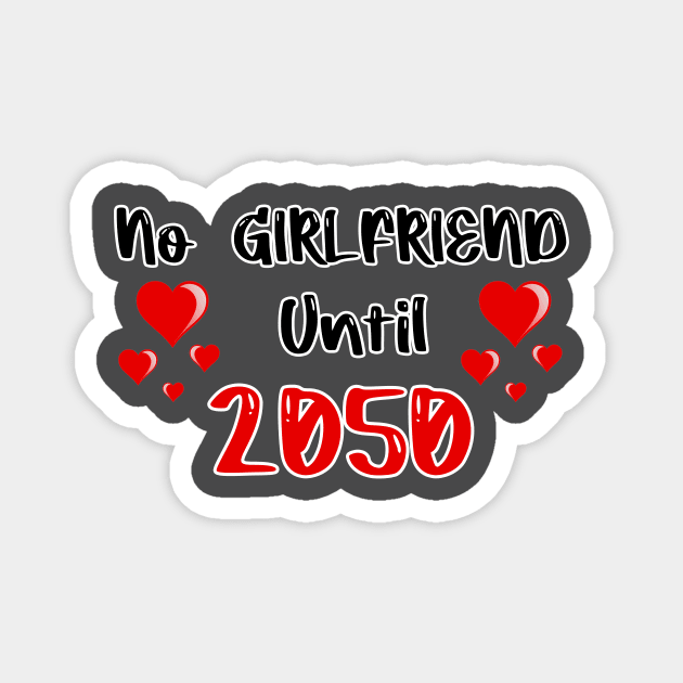 No Girlfriend Until 2050 Magnet by FoolDesign