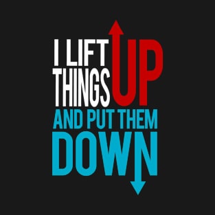 I Lift Thing Up, and Put Them Down. T-Shirt