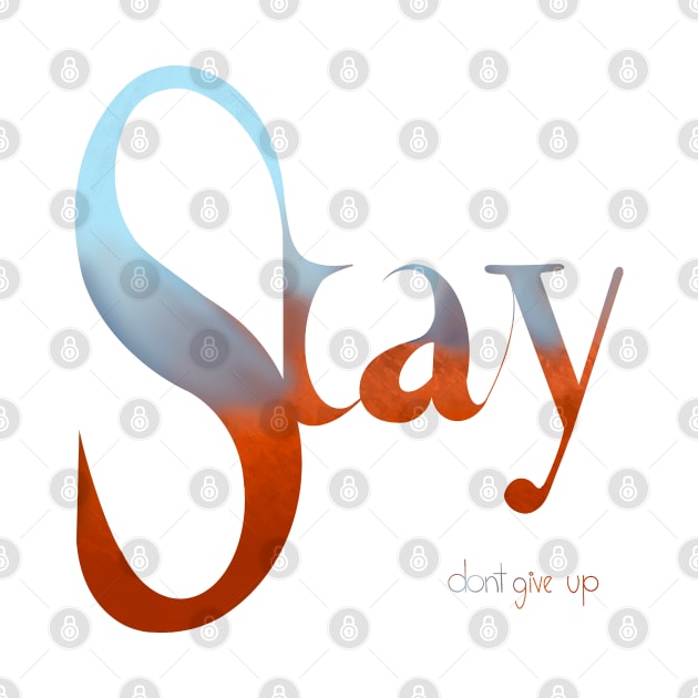 Stay. Don’t give up. by Andrea Ruiz Designs