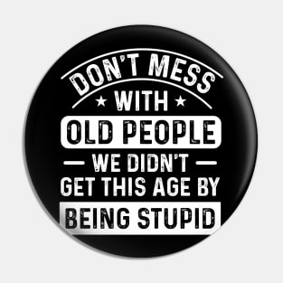 Don’t mess with old people, we didn’t get this old by being stupid Pin