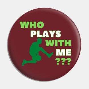 Who Plays With  Me ? Pin