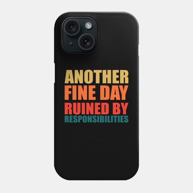 another fine day ruined by responsibilities Phone Case by teestaan