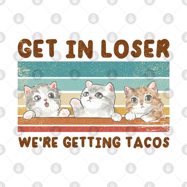 Get In Loser We Are Getting Tacos for Loser Funny by Clawmarks