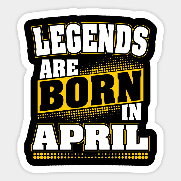 Legends Are Born In April April Birthday Man April Birthday Gift Sticker Teepublic