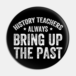 History teachers always bring up the past - Funny History Teacher Pin