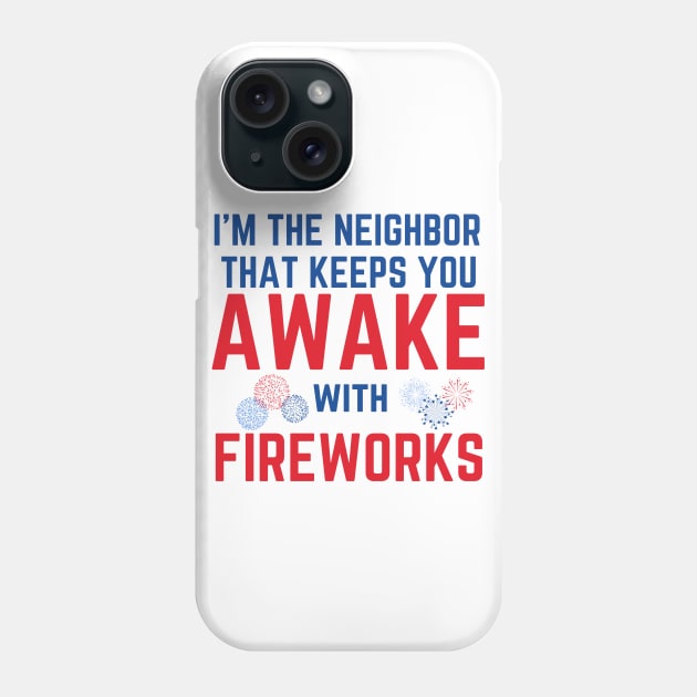 I'm the Neighbor That Keeps You Awake with Fireworks Phone Case by MalibuSun