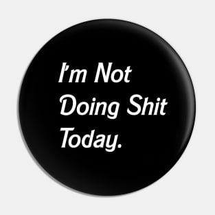 I'm Not Doing Shit Today, Funny Slogan Pin