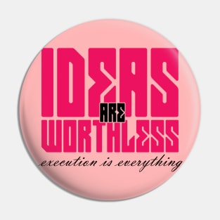 ideas are worthless Pin