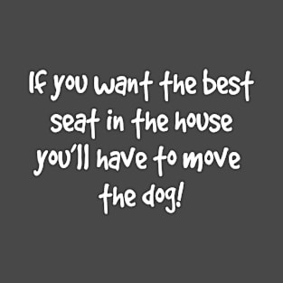 If you want the best seat in the house you will have to move the dog T-Shirt