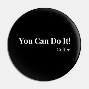 You Can Do It! Coffee. Motivational Coffee Lover. Pin