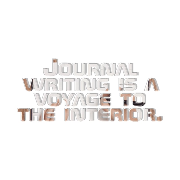 Journal writing is a voyage to the interior. by afternoontees