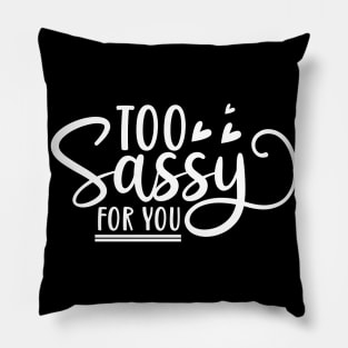 Too Sassy For You. Funny Sassy Design. Pillow