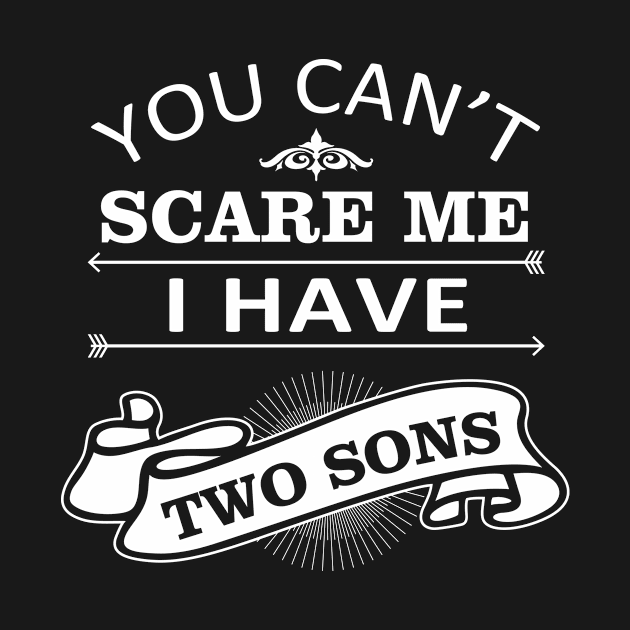 Mom Quate You Can't Scare Me I Have 2 Sons by stonefruit