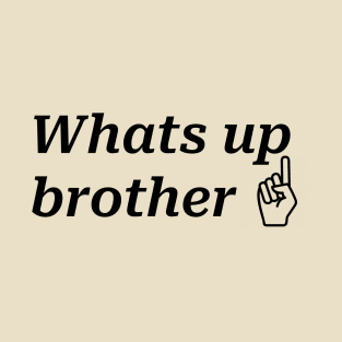 Whats up brother T-Shirt