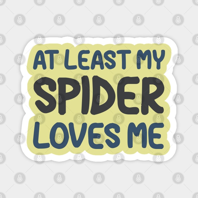 At Least My Spider Loves Me Magnet by OldTony