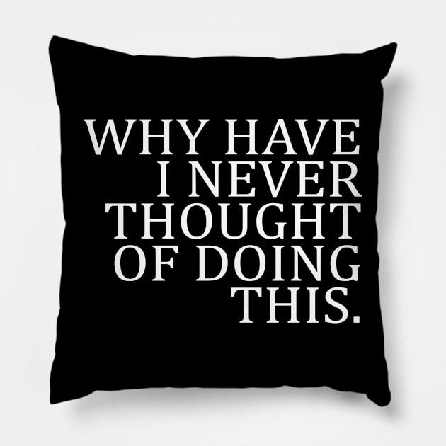 WHY HAVE I NEVER THOUGHT OF DOING THIS Pillow by Suddenly Mood