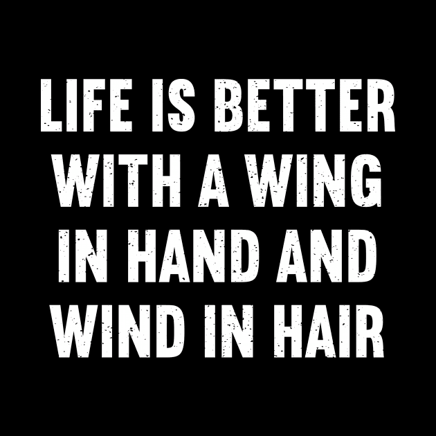 Life is Better with a Wing in Hand and Wind in Hair by trendynoize