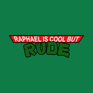 Raphael is Cool but Rude T-Shirt