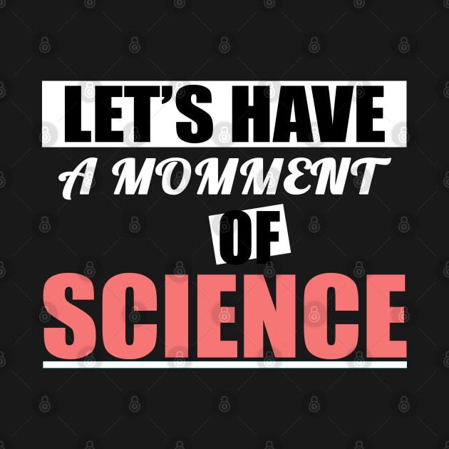 Let's have a moment of science science lover science t- shirt science biology by Maroon55