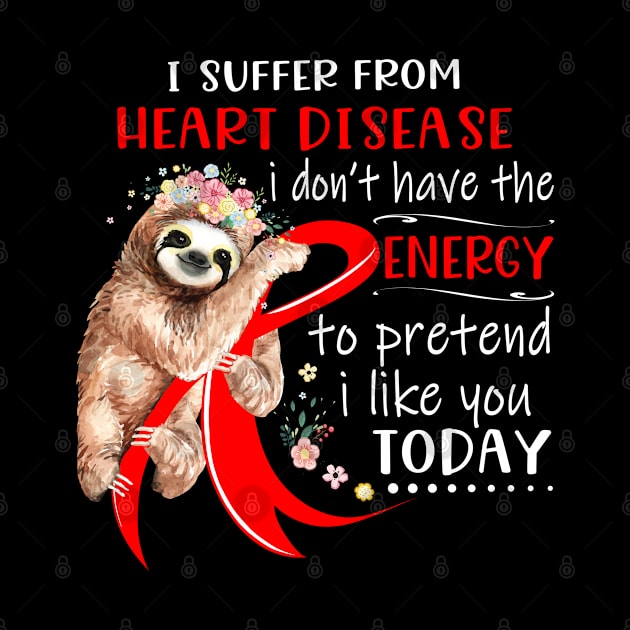 I Suffer From Heart Disease I Don't Have The Energy To Pretend I Like You Today Support Heart Disease Warrior Gifts by ThePassion99