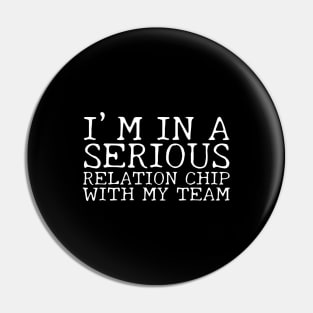 I’m In A Serious Relation-Chip With My Team Pin