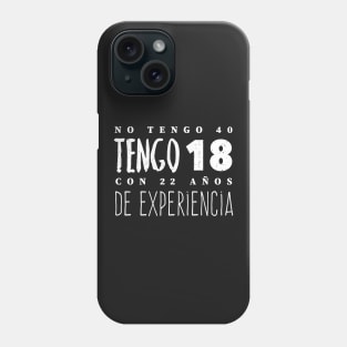 No Tengo 40, Tengo 18 con 22 años de experiencia - Not 40, I'm 18 with 22 years of experience Phone Case