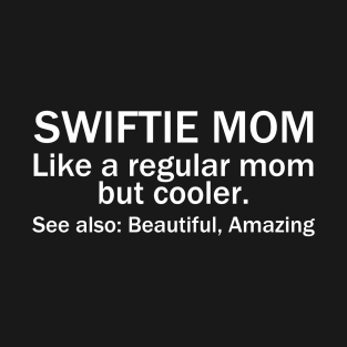 Swiftie Mom Like A Regular Mom But Cooler. See Also: Beautiful, Amazing T-Shirt