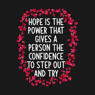 Hope is the power that gives a person the confidence to step out and try T-Shirt