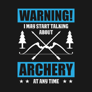 Warning, I May Start Talking About Archery At Any Time T-Shirt