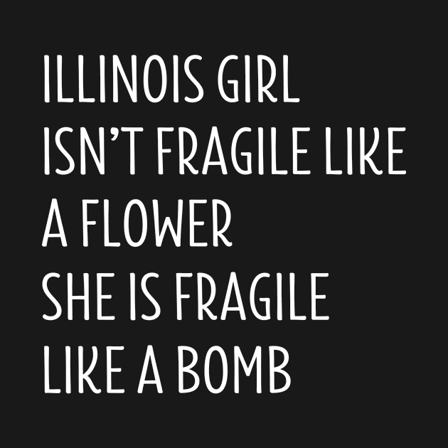 ILLINOIS GIRL ISN’T FRAGILE LIKE A FLOWER SHE IS FRAGILE LIKE A BOMB by BTTEES