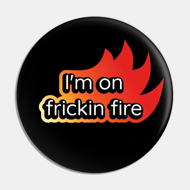 I'm On Frickin Fire Pin by Axiomfox