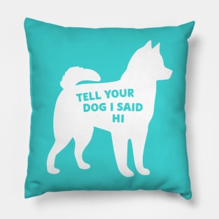 Tell your dog I said hi (white) Pillow