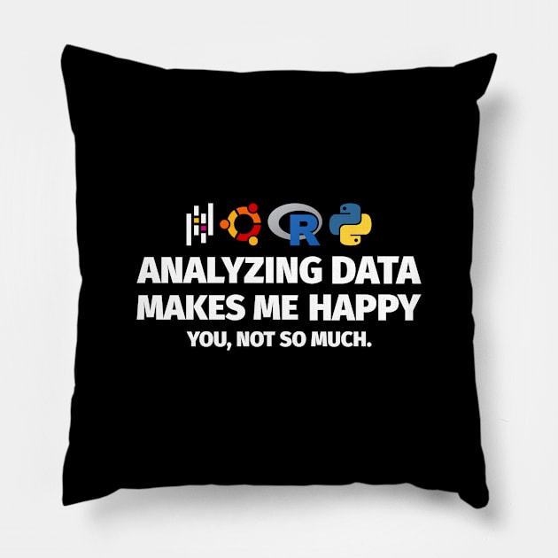 Analyzing Data Makes Me Happy You Not So Much Pillow by Peachy T-Shirts