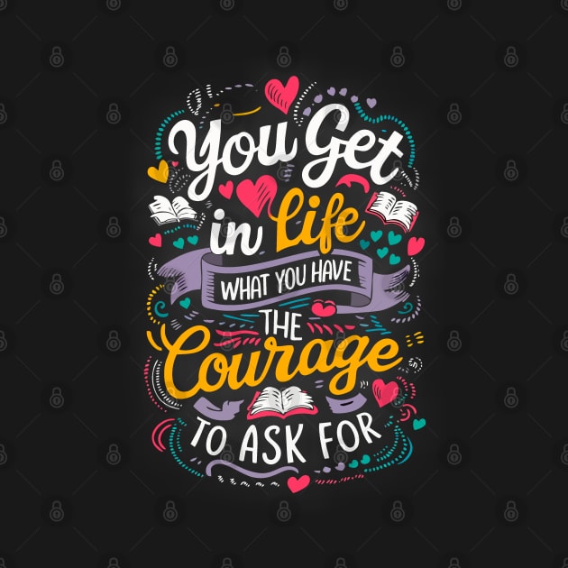 You get in life what you have the courage to ask for by The Laughing Professor