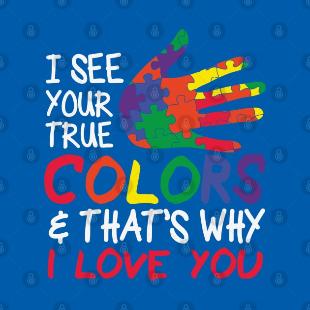 Autism Awareness - I see your true colors that's why I love you by Peter the T-Shirt Dude