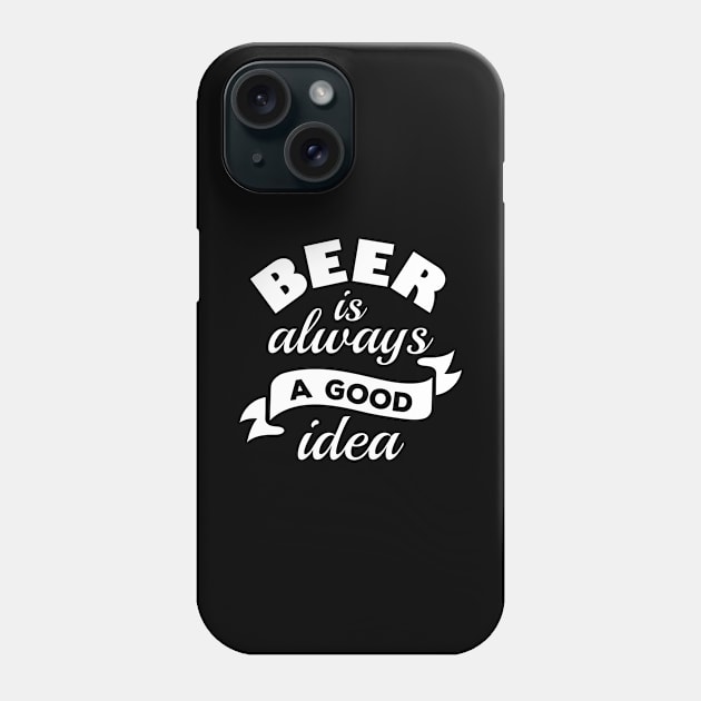 Beer Is Always A Good Idea Phone Case by LuckyFoxDesigns