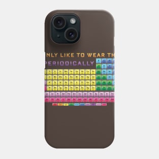I only wear this shirt Periodically - Periodic Table Phone Case