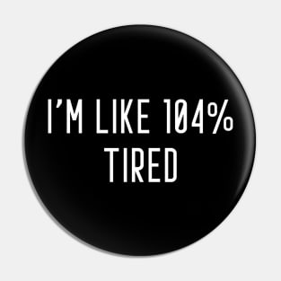 I'm Like 104% Tired Pin