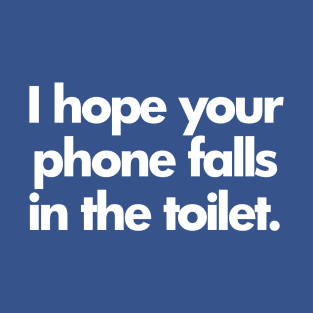 I Hope Your Phone Falls In The Toilet. T-Shirt