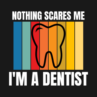 Nothing Scares Me, I'm A Dentist, Funny National Dentist Day T-Shirt