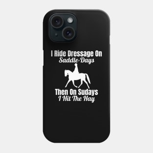 Dressage Rider - I Ride Dressage on Saddle-Days Phone Case