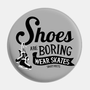 Shoes Are Boring Wear Hockey Skates Pin
