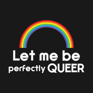 Let Me Be Perfectly Queer LGBTQ Rainbow T-Shirt