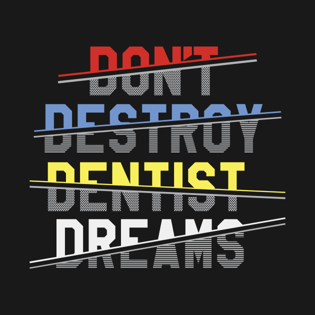 don't destroy dentist dreams by dentist_family