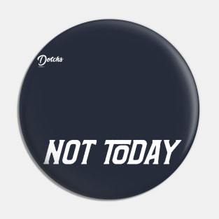 not today - Dotchs Pin