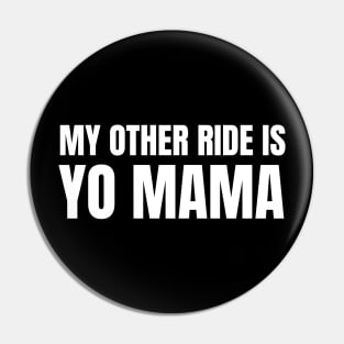 My Other Ride Is Yo Mama (White Text) Pin