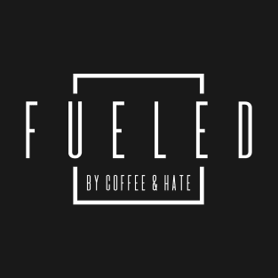 Fueled by Coffee and Hate T-Shirt